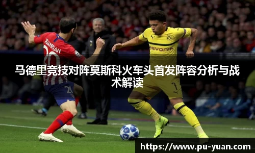 马德里竞技对阵莫斯科火车头首发阵容分析与战术解读